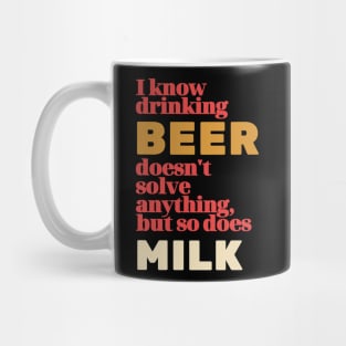 I Know Drinking Beer Doesn't Solve Anything Mug